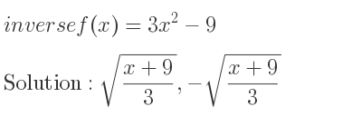 The inverse of f(x)=3x^2-9 is sqrt((x+9)/3),-sqrt((x+9)/3)